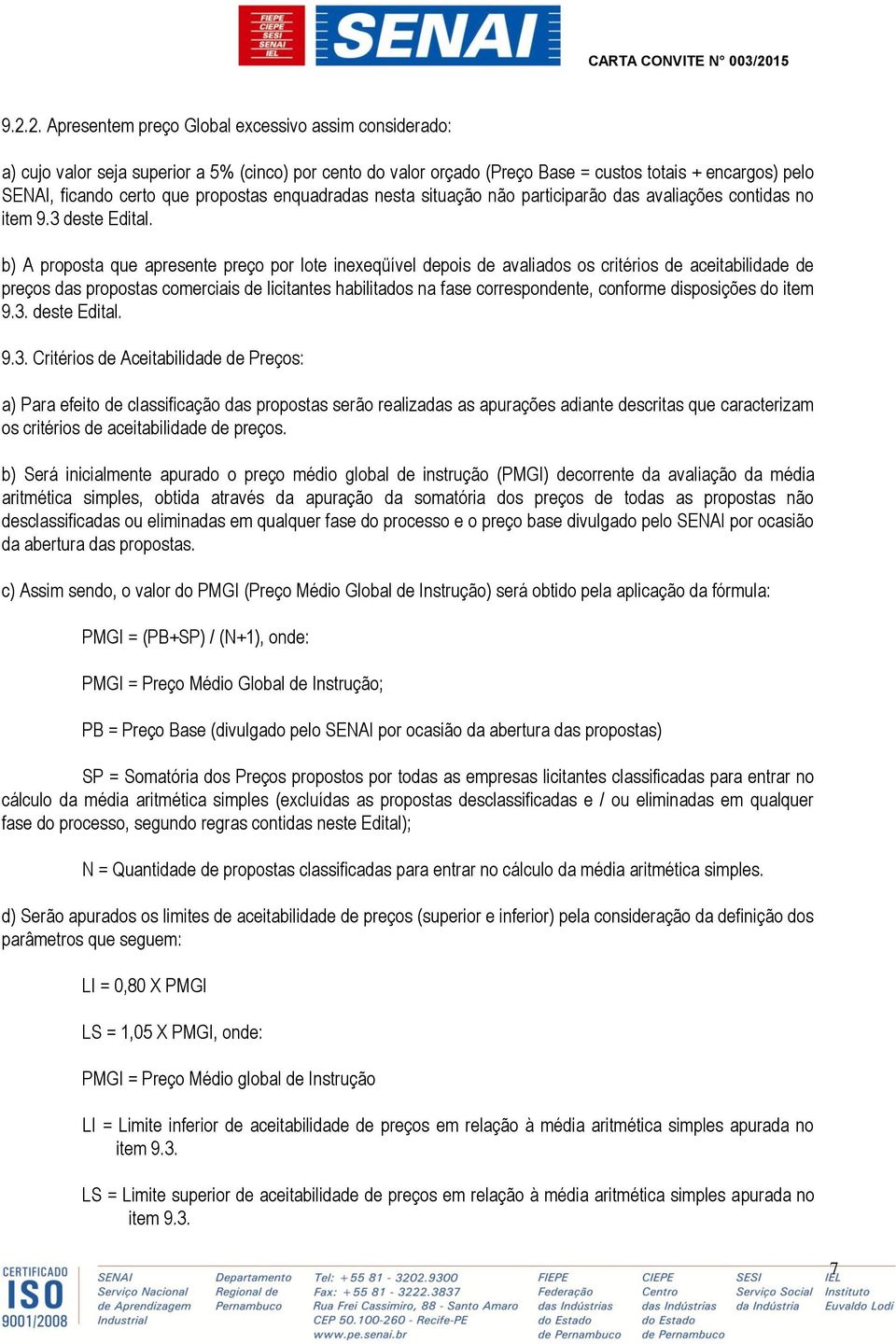 b) A proposta que apresente preço por lote inexeqüível depois de avaliados os critérios de aceitabilidade de preços das propostas comerciais de licitantes habilitados na fase correspondente, conforme