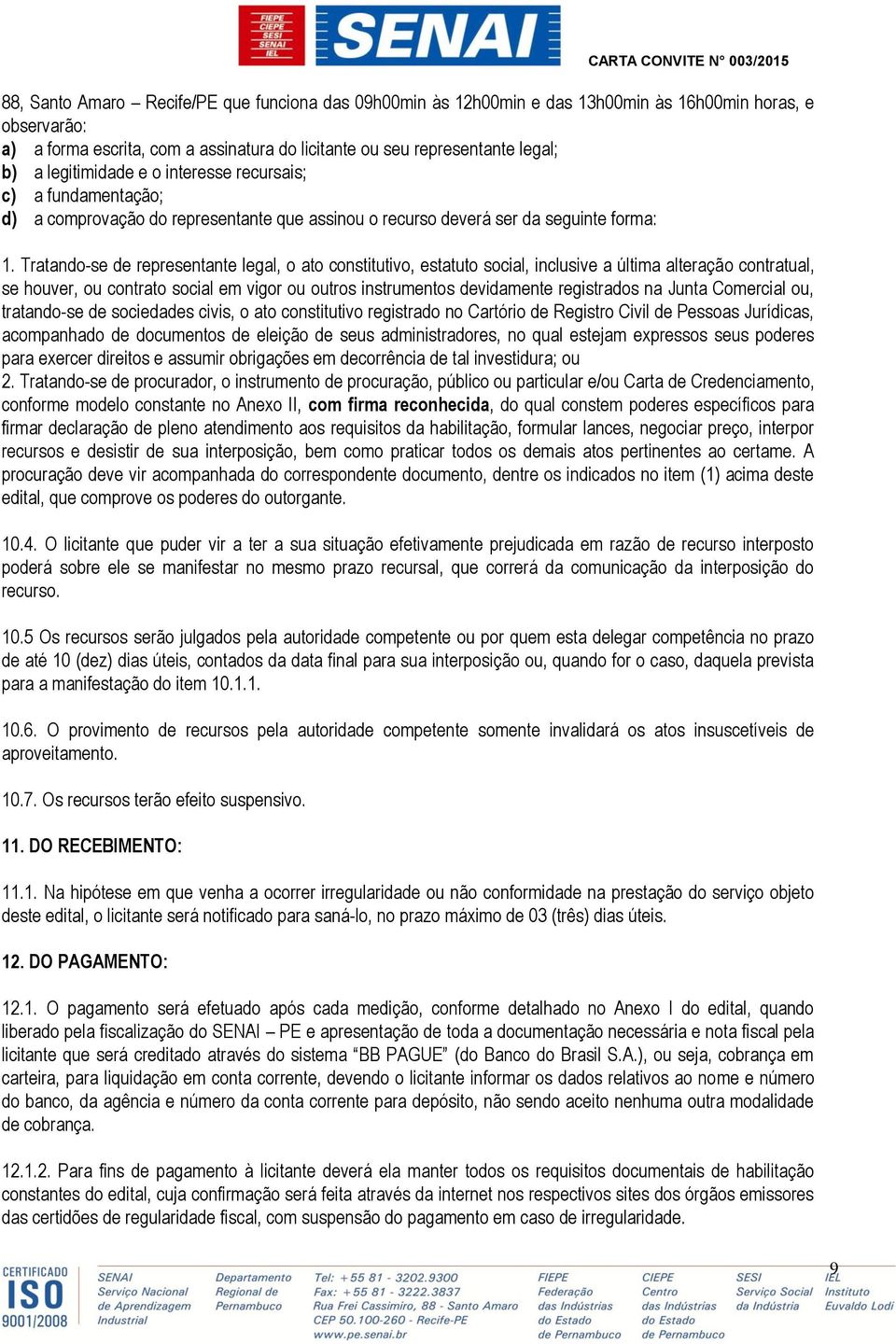 Tratando-se de representante legal, o ato constitutivo, estatuto social, inclusive a última alteração contratual, se houver, ou contrato social em vigor ou outros instrumentos devidamente registrados