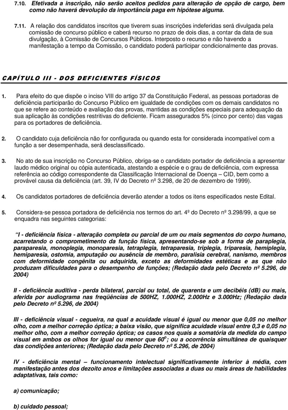 à Comissão de Concursos Públicos. Interposto o recurso e não havendo a manifestação a tempo da Comissão, o candidato poderá participar condicionalmente das provas.