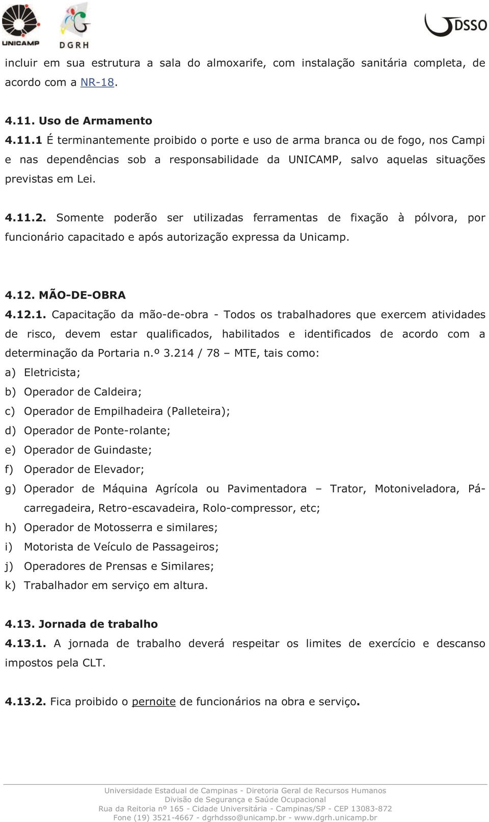 Somente poderão ser utilizadas ferramentas de fixação à pólvora, por funcionário capacitado e após autorização expressa da Unicamp. 4.12