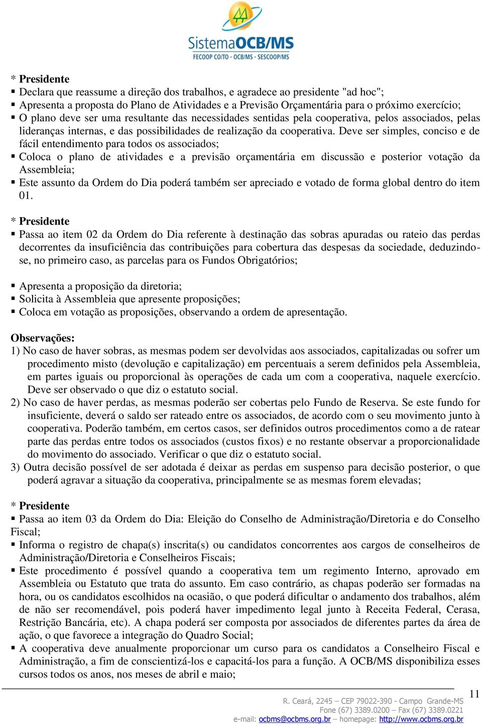 Deve ser simples, conciso e de fácil entendimento para todos os associados; Coloca o plano de atividades e a previsão orçamentária em discussão e posterior votação da Assembleia; Este assunto da