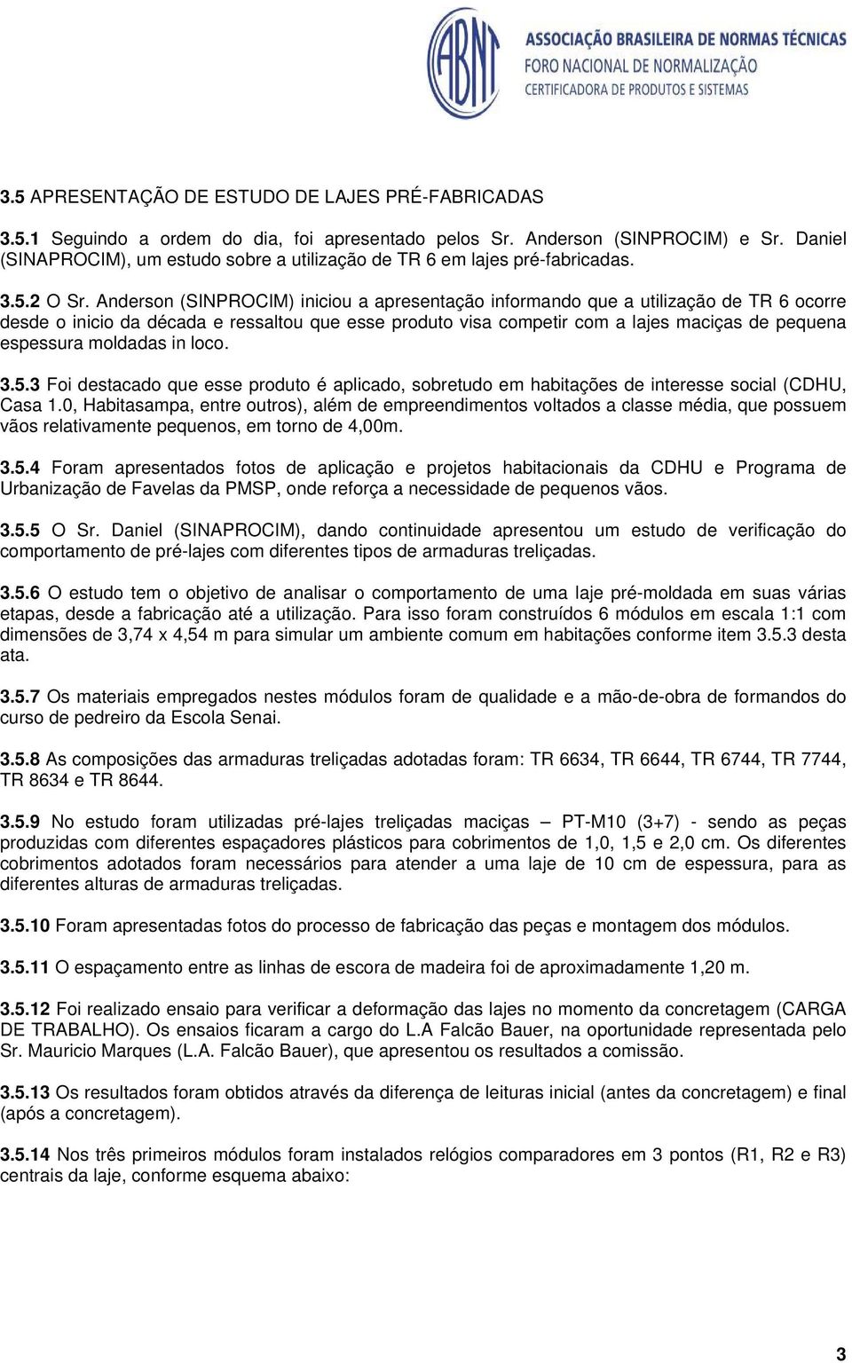 Anderson (SINPROCIM) iniciou a apresentação informando que a utilização de TR 6 ocorre desde o inicio da década e ressaltou que esse produto visa competir com a lajes maciças de pequena espessura