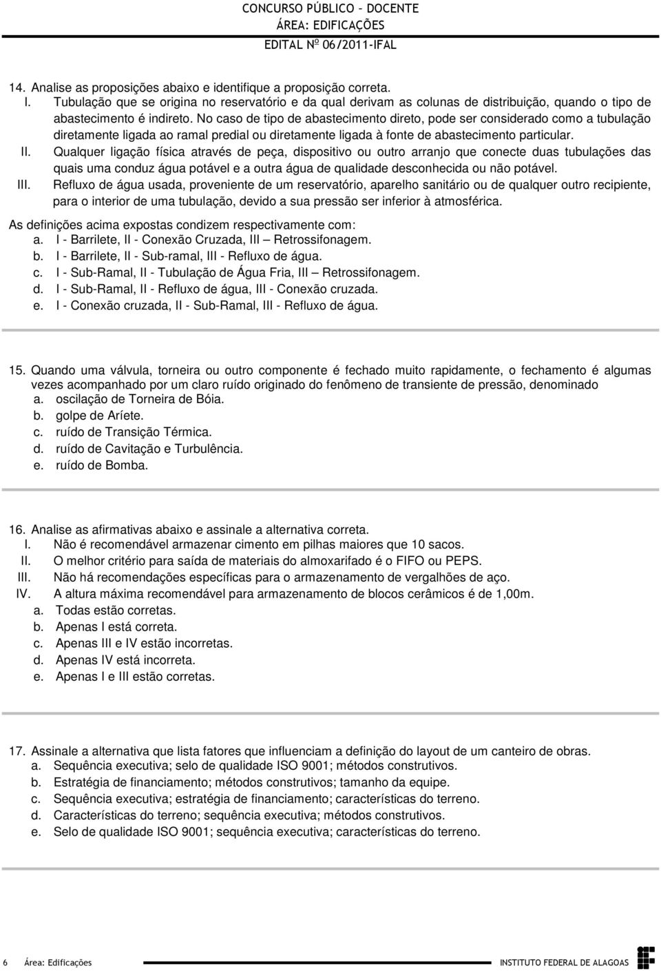 através de peça, dispositivo ou outro arranjo que conecte duas tubulações das quais uma conduz água potável e a outra água de qualidade desconhecida ou não potável III Refluxo de água usada,