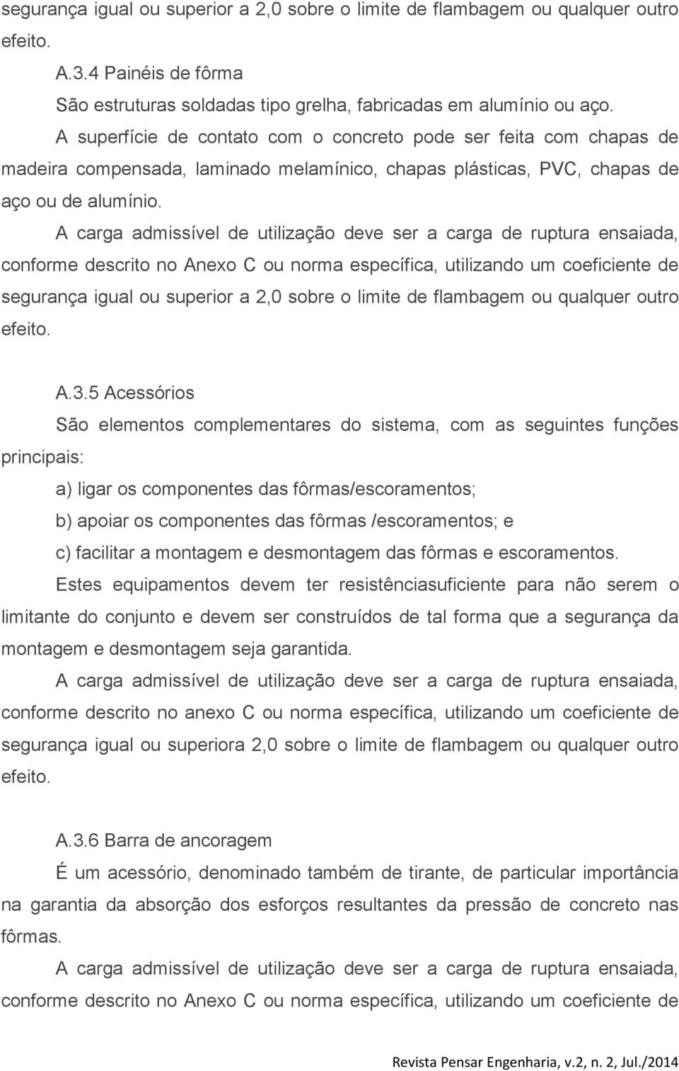 A carga admissível de utilização deve ser a carga de ruptura ensaiada, conforme descrito no Anexo C ou norma específica, utilizando um coeficiente de segurança igual ou superior a 2,0 sobre o limite