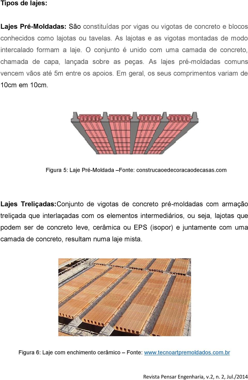 Em geral, os seus comprimentos variam de 10cm em 10cm. Figura 5: Laje Pré-Moldada Fonte: construcaoedecoracaodecasas.