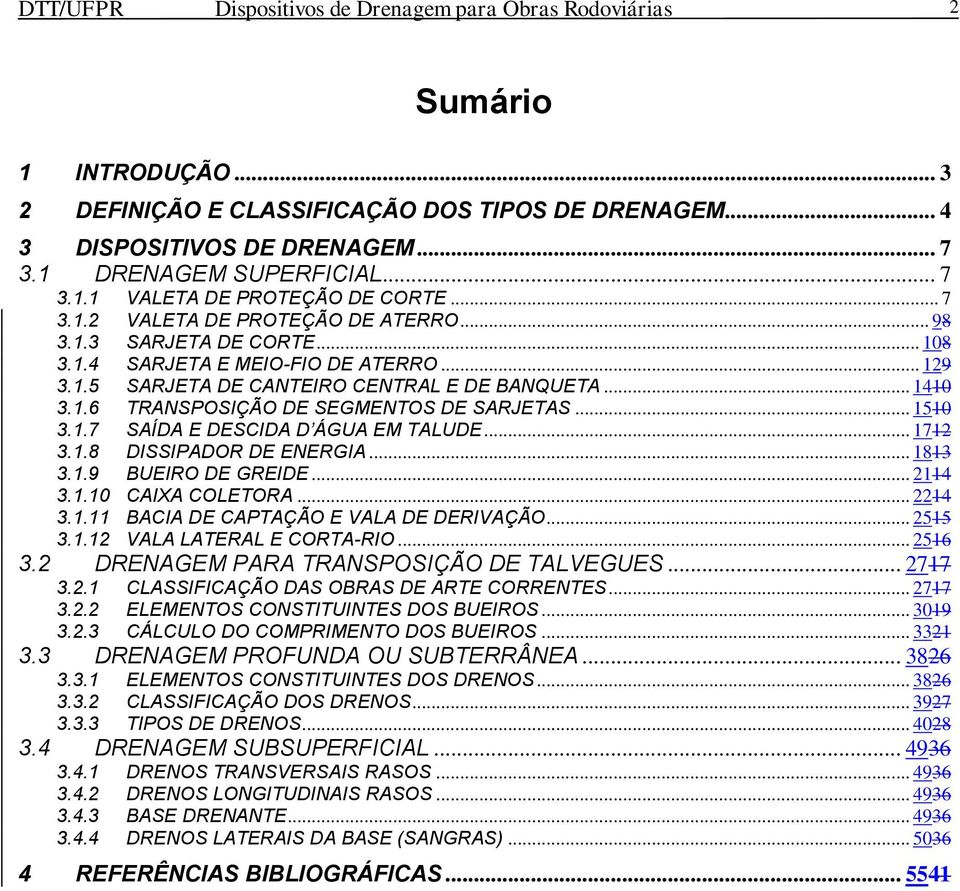 .. 1410 3.1.6 TRANSPOSIÇÃO DE SEGMENTOS DE SARJETAS... 1510 3.1.7 SAÍDA E DESCIDA D ÁGUA EM TALUDE... 1712 3.1.8 DISSIPADOR DE ENERGIA... 1813 3.1.9 BUEIRO DE GREIDE... 2114 3.1.10 CAIXA COLETORA.