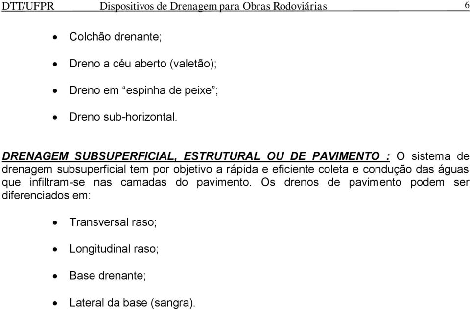 DRENAGEM SUBSUPERFICIAL, ESTRUTURAL OU DE PAVIMENTO : O sistema de drenagem subsuperficial tem por objetivo a rápida e