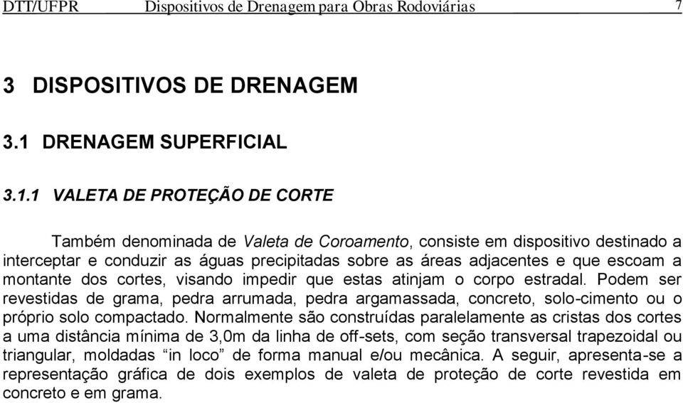 1 VALETA DE PROTEÇÃO DE CORTE Também denominada de Valeta de Coroamento, consiste em dispositivo destinado a interceptar e conduzir as águas precipitadas sobre as áreas adjacentes e que escoam a