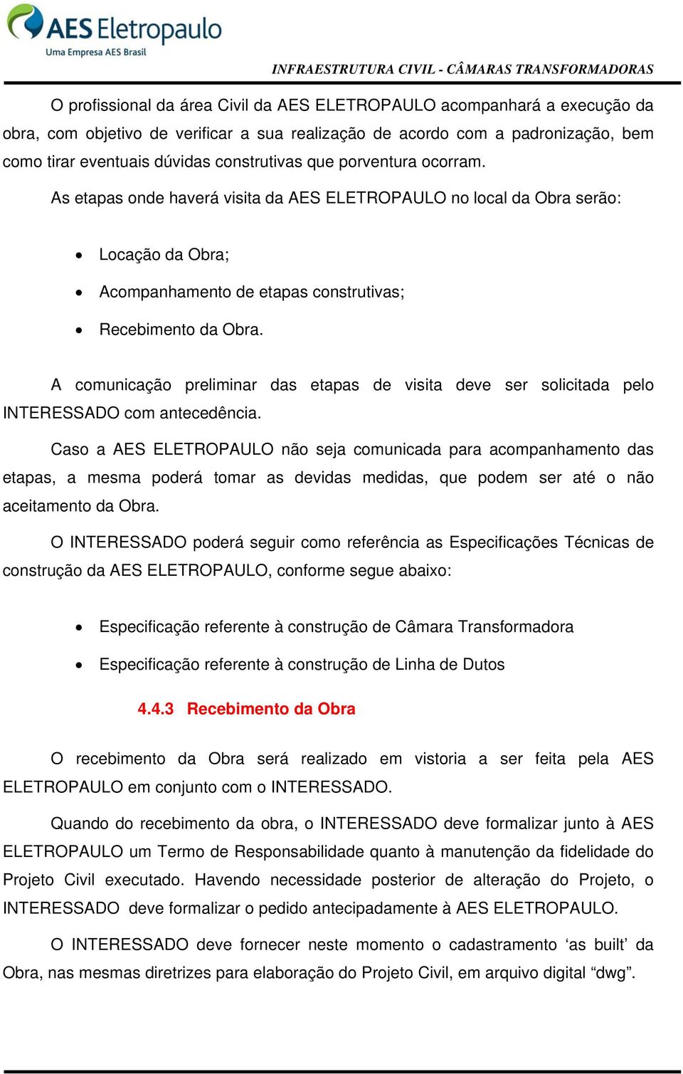 A comunicação preliminar das etapas de visita deve ser solicitada pelo INTERESSADO com antecedência.