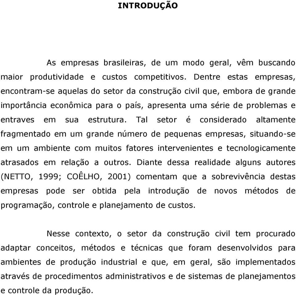 Tal setor é considerado altamente fragmentado em um grande número de pequenas empresas, situando-se em um ambiente com muitos fatores intervenientes e tecnologicamente atrasados em relação a outros.