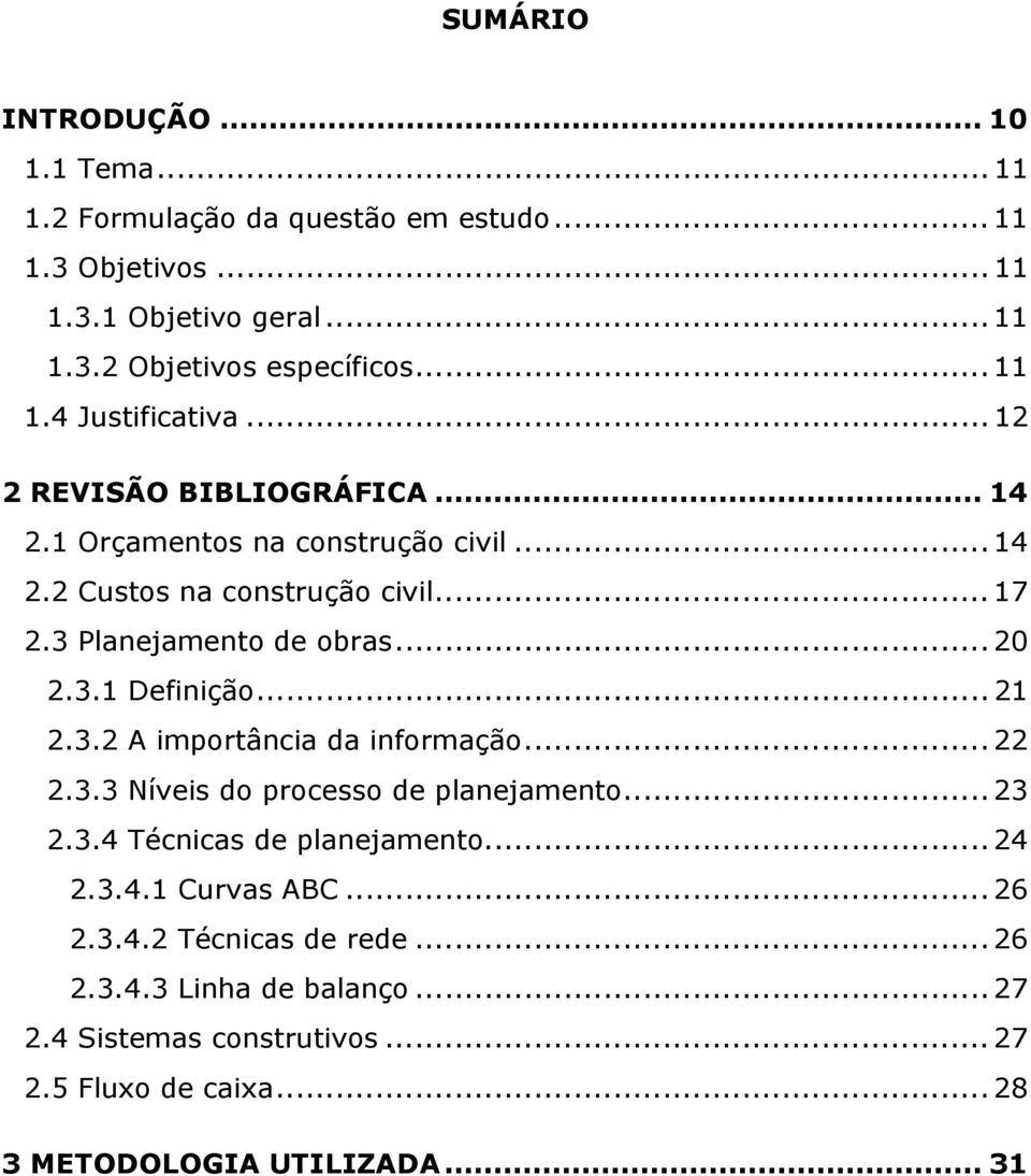 3 Planejamento de obras... 20 2.3.1 Definição... 21 2.3.2 A importância da informação... 22 2.3.3 Níveis do processo de planejamento... 23 2.3.4 Técnicas de planejamento.