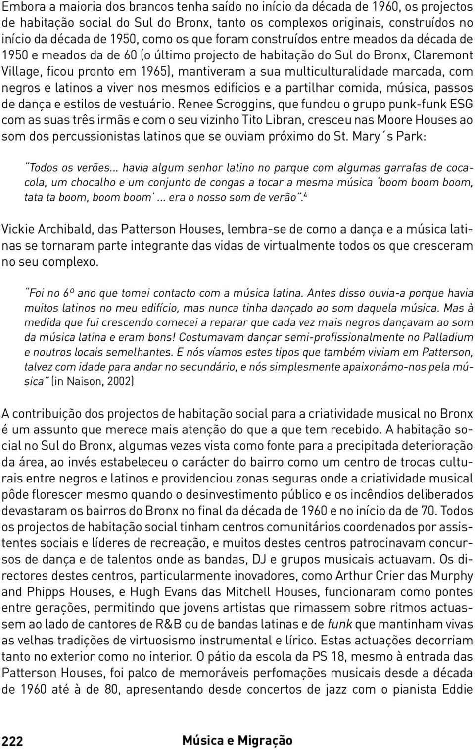 marcada, com negros e latinos a viver nos mesmos edifícios e a partilhar comida, música, passos de dança e estilos de vestuário.