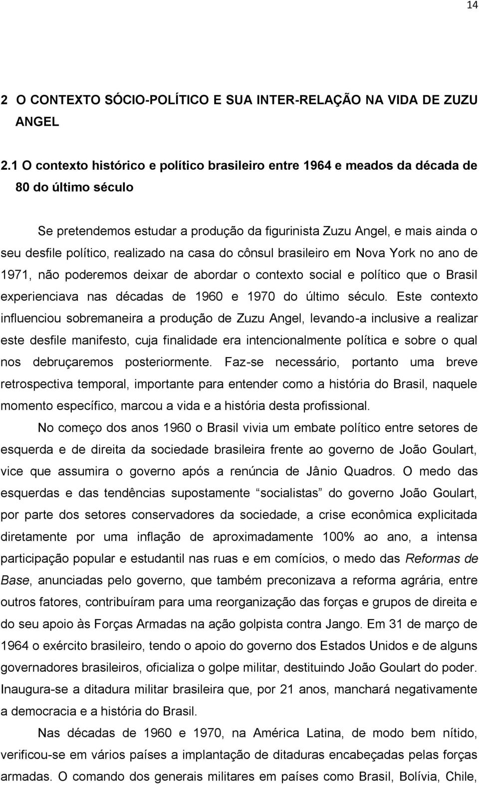 realizado na casa do cônsul brasileiro em Nova York no ano de 1971, não poderemos deixar de abordar o contexto social e político que o Brasil experienciava nas décadas de 1960 e 1970 do último século.
