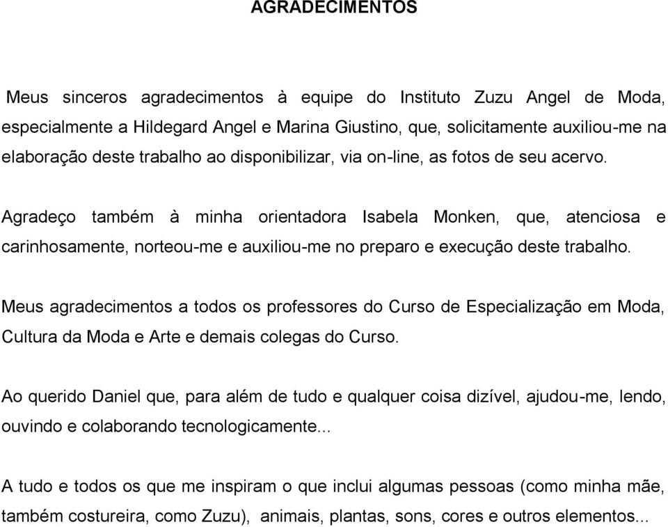 Meus agradecimentos a todos os professores do Curso de Especialização em Moda, Cultura da Moda e Arte e demais colegas do Curso.