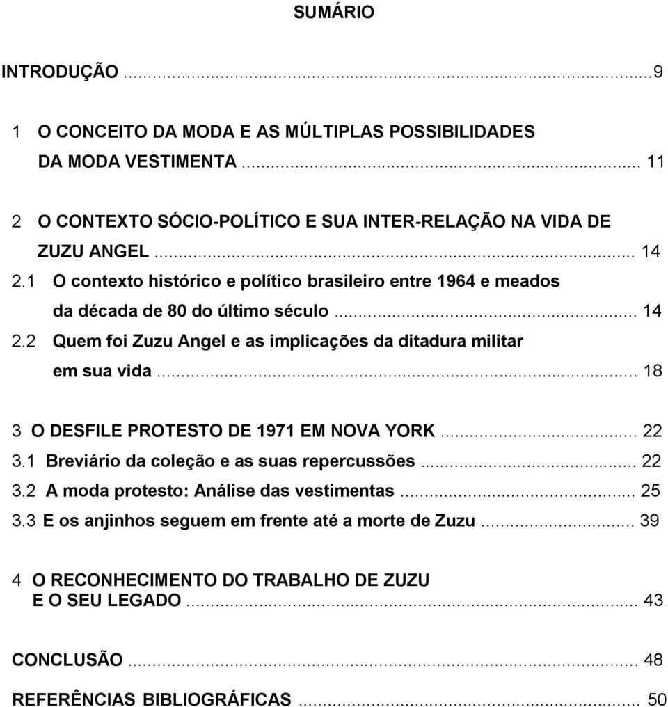 .. 18 3 O DESFILE PROTESTO DE 1971 EM NOVA YORK... 22 3.1 Breviário da coleção e as suas repercussões... 22 3.2 A moda protesto: Análise das vestimentas... 25 3.