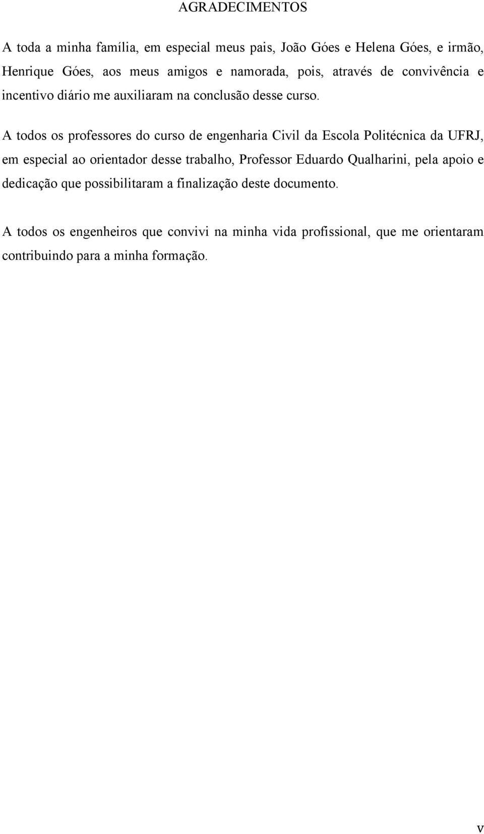 A todos os professores do curso de engenharia Civil da Escola Politécnica da UFRJ, em especial ao orientador desse trabalho, Professor Eduardo