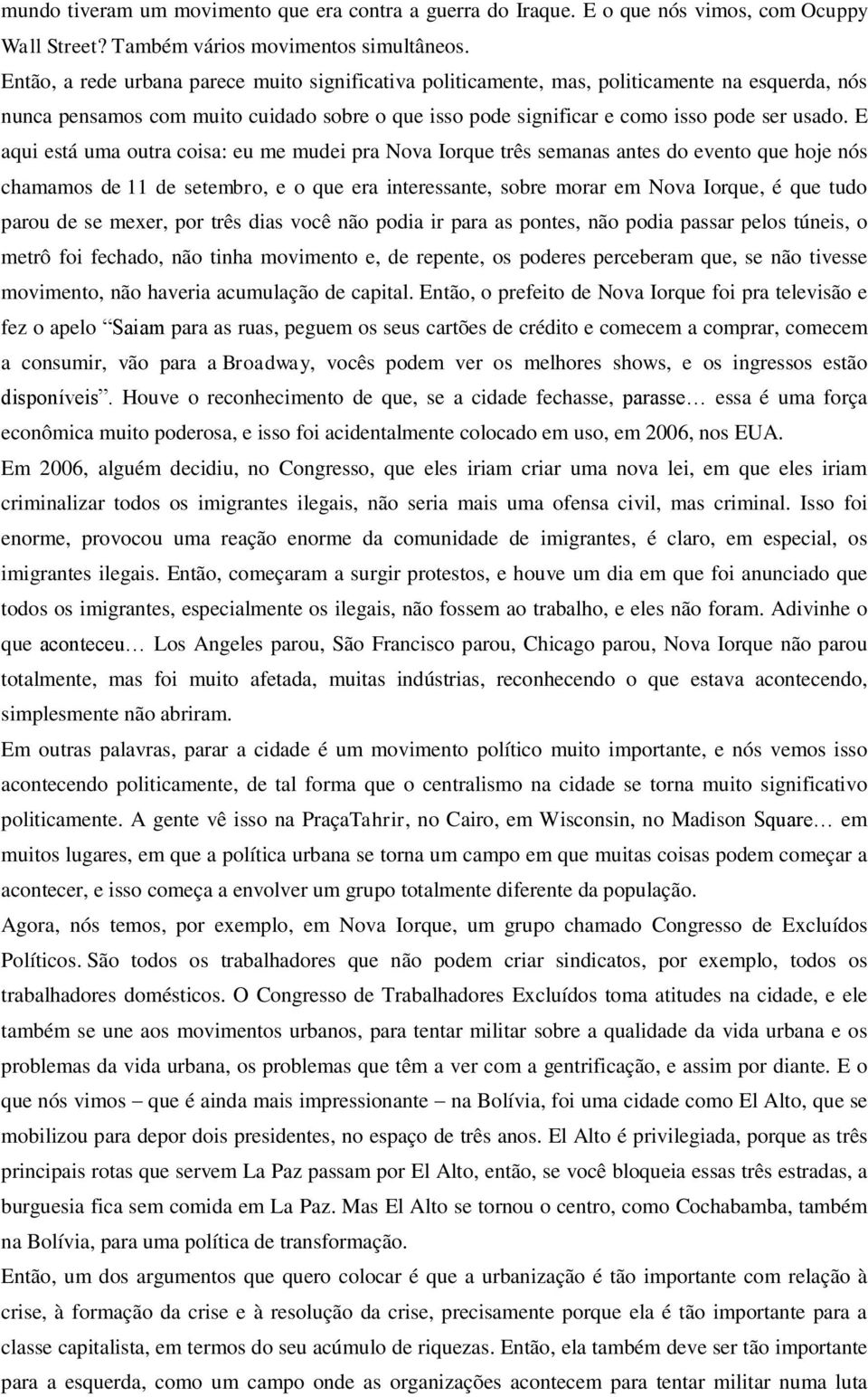 E aqui está uma outra coisa: eu me mudei pra Nova Iorque três semanas antes do evento que hoje nós chamamos de 11 de setembro, e o que era interessante, sobre morar em Nova Iorque, é que tudo parou