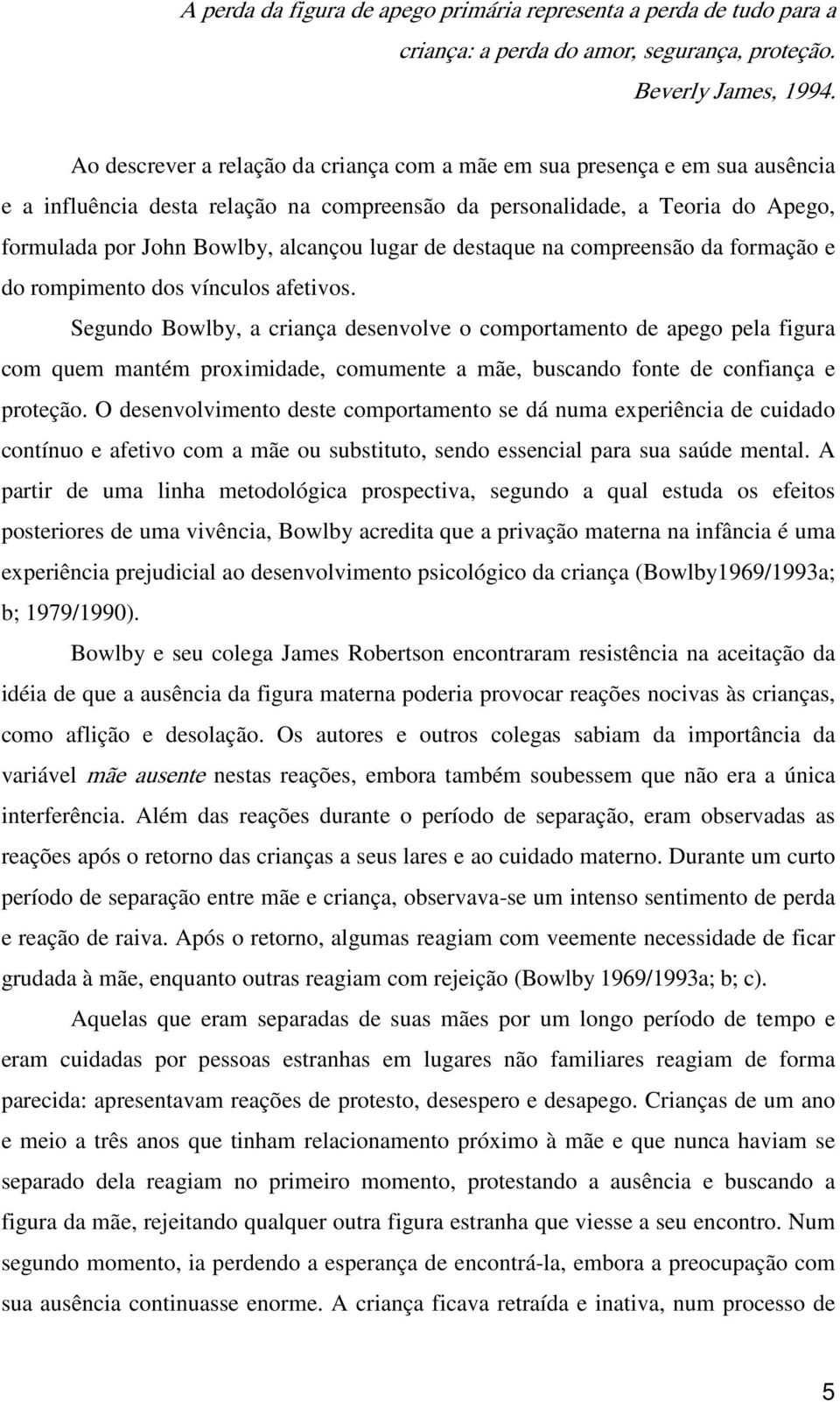 lugar de destaque na compreensão da formação e do rompimento dos vínculos afetivos.