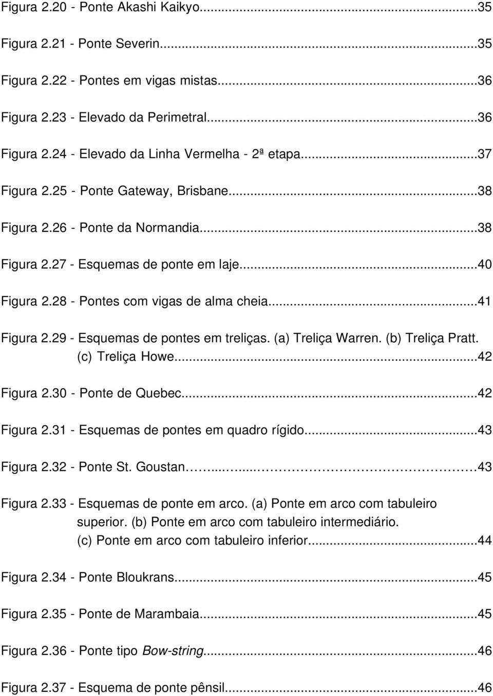 29 - Esquemas de pontes em treliças. (a) Treliça Warren. (b) Treliça Pratt. (c) Treliça Howe...42 Figura 2.30 - Ponte de Quebec...42 Figura 2.31 - Esquemas de pontes em quadro rígido...43 Figura 2.