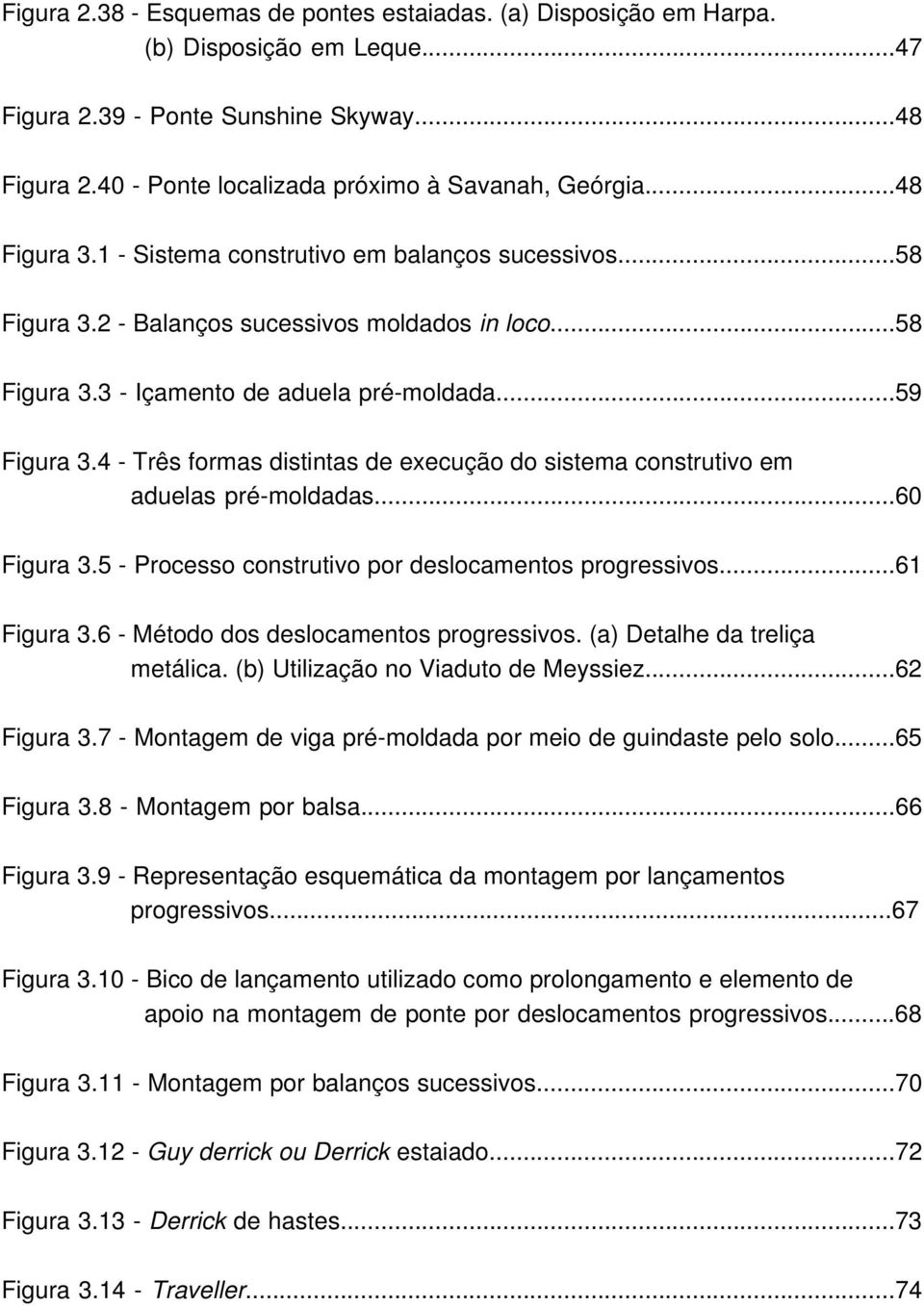 4 - Três formas distintas de execução do sistema construtivo em aduelas pré-moldadas...60 Figura 3.5 - Processo construtivo por deslocamentos progressivos...61 Figura 3.