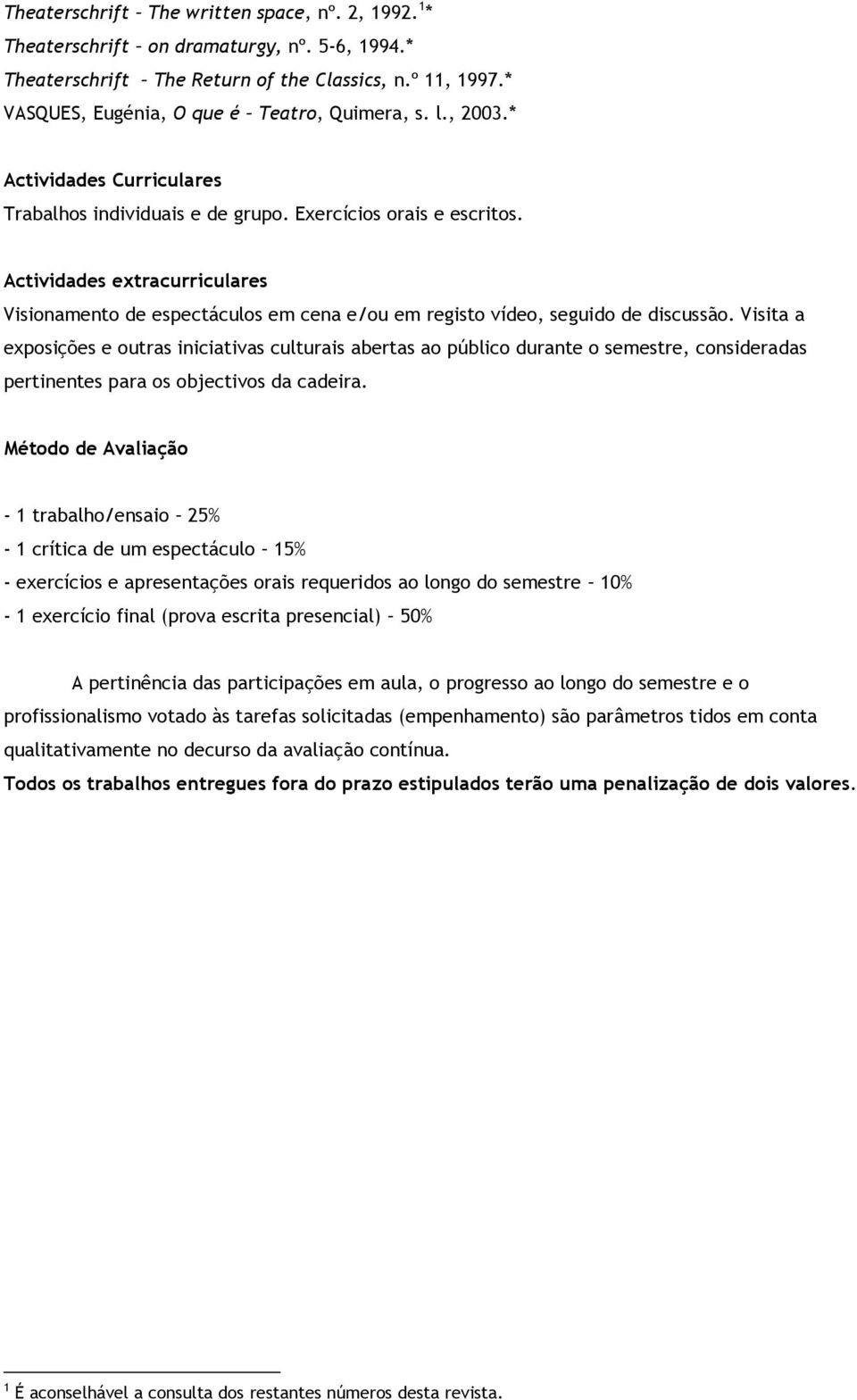 Actividades extracurriculares Visionamento de espectáculos em cena e/ou em registo vídeo, seguido de discussão.