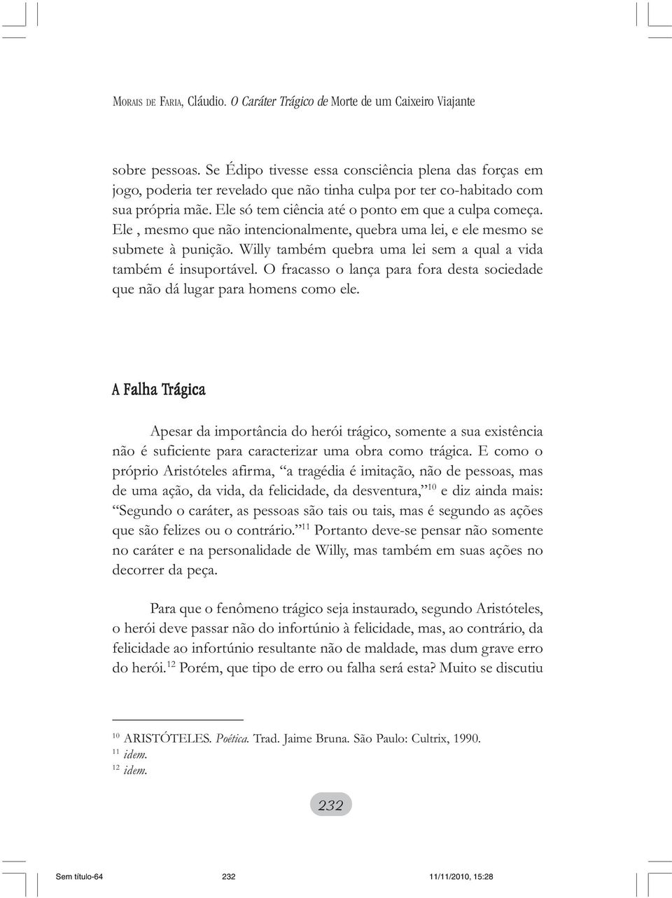 Ele, mesmo que não intencionalmente, quebra uma lei, e ele mesmo se submete à punição. Willy também quebra uma lei sem a qual a vida também é insuportável.