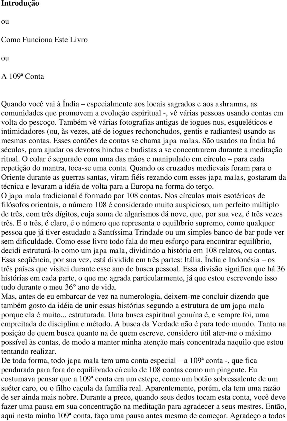 Também vê várias fotografias antigas de iogues nus, esqueléticos e intimidadores (ou, às vezes, até de iogues rechonchudos, gentis e radiantes) usando as mesmas contas.