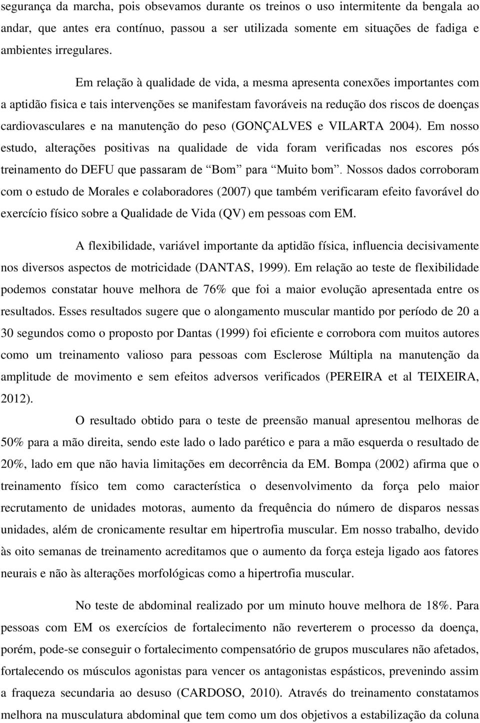 manutenção do peso (GONÇALVES e VILARTA 2004). Em nosso estudo, alterações positivas na qualidade de vida foram verificadas nos escores pós treinamento do DEFU que passaram de Bom para Muito bom.