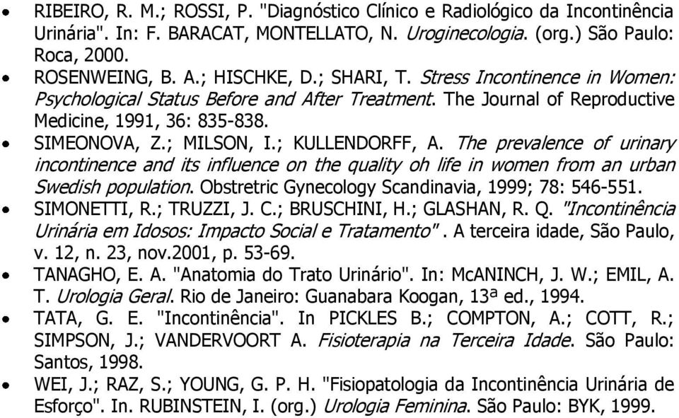 The prevalence of urinary incontinence and its influence on the quality oh life in women from an urban Swedish population. Obstretric Gynecology Scandinavia, 1999; 78: 546-551. SIMONETTI, R.