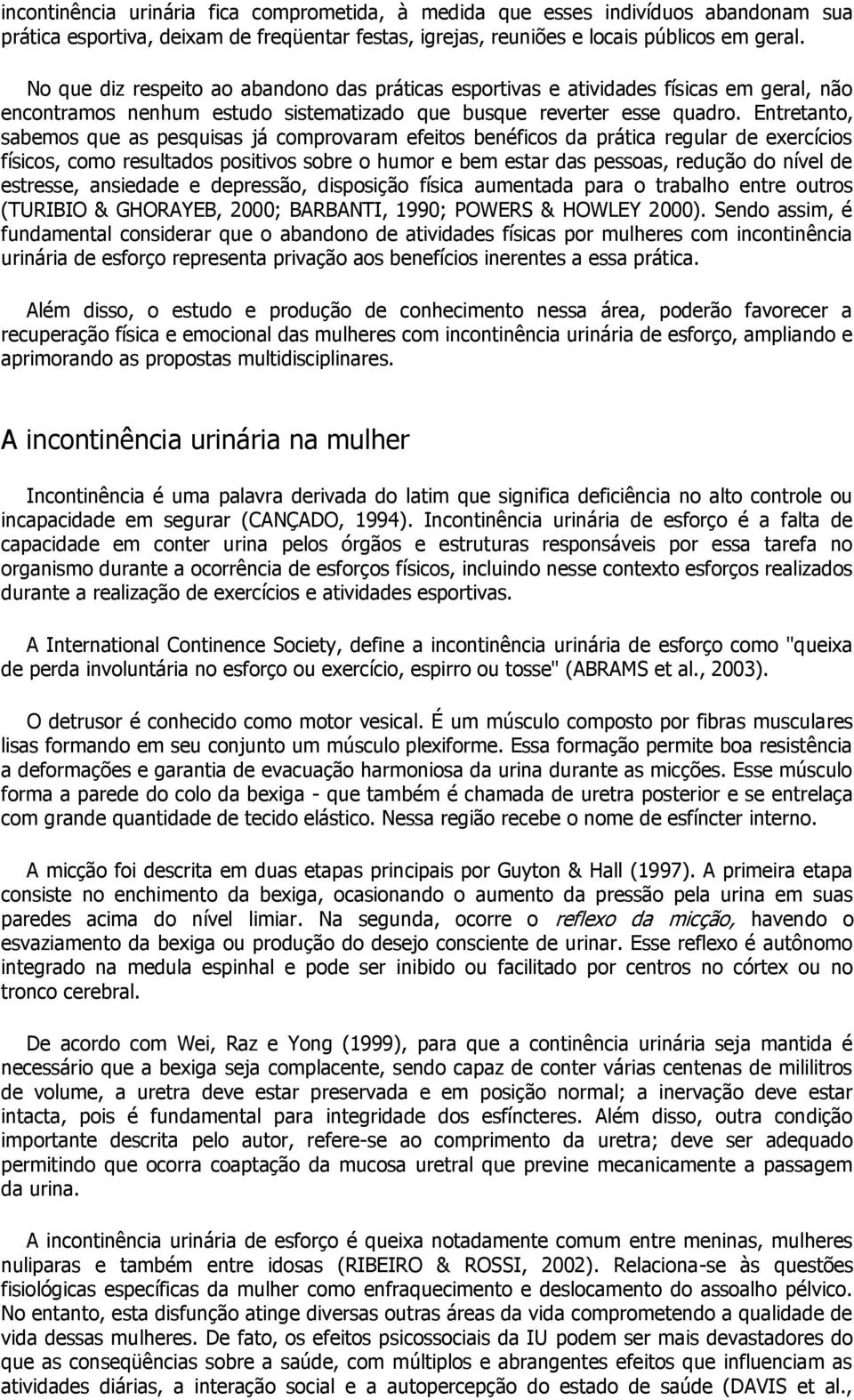 Entretanto, sabemos que as pesquisas já comprovaram efeitos benéficos da prática regular de exercícios físicos, como resultados positivos sobre o humor e bem estar das pessoas, redução do nível de