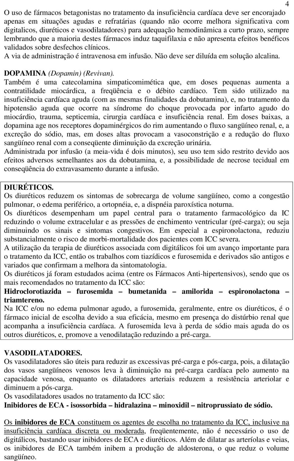 clínicos. A via de administração é intravenosa em infusão. Não deve ser diluída em solução alcalina. DOPAMINA (Dopamin) (Revivan).