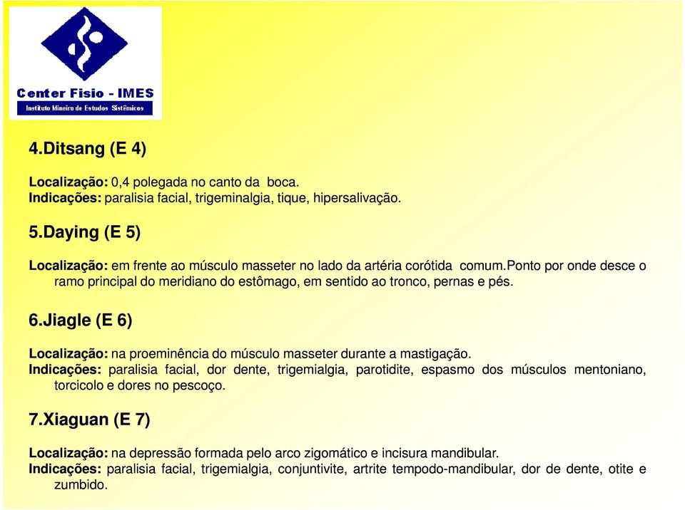 6.Jiagle (E 6) Localização: na proeminência do músculo masseter durante a mastigação.