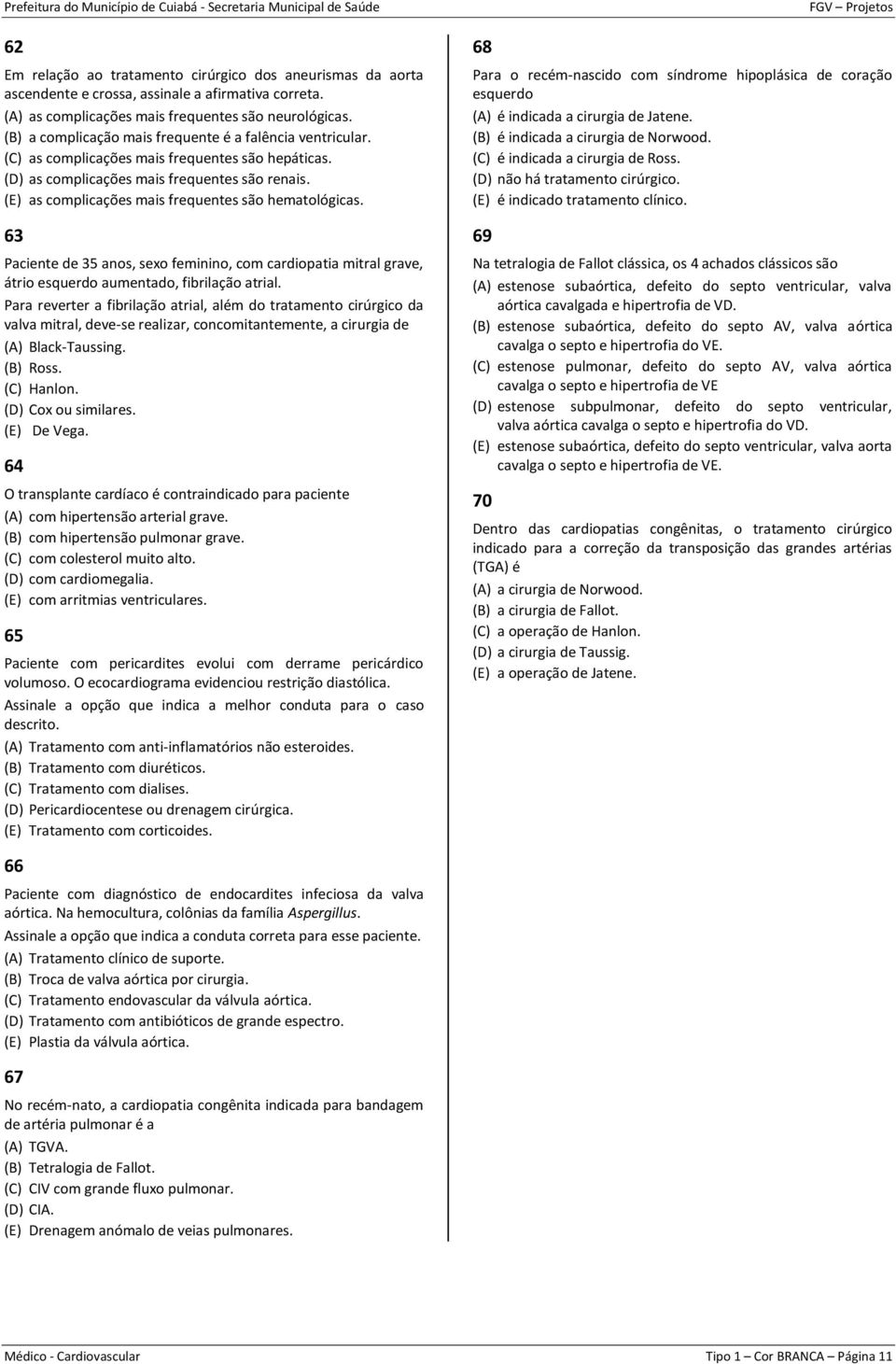 (E) as complicações mais frequentes são hematológicas. 63 Paciente de 35 anos, sexo feminino, com cardiopatia mitral grave, átrio esquerdo aumentado, fibrilação atrial.