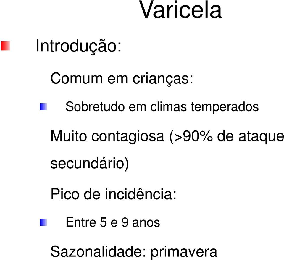 contagiosa (>90% de ataque secundário) Pico