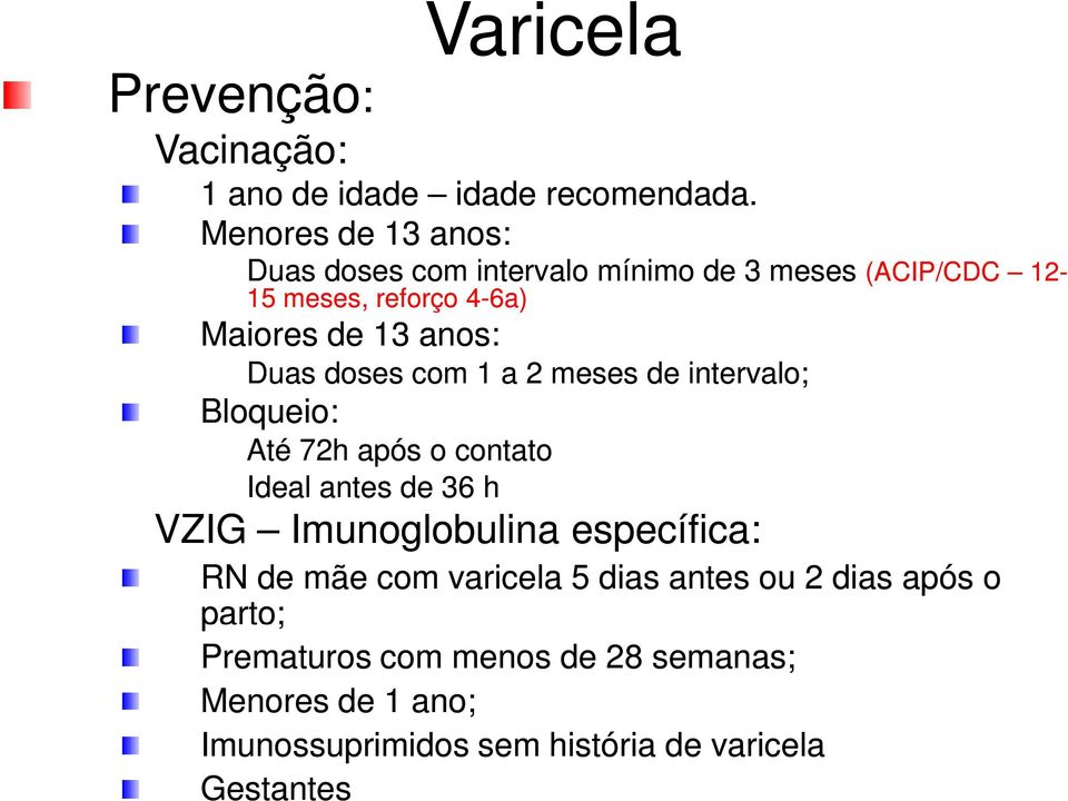 doses com 1 a 2 meses de intervalo; Bloqueio: Até 72h após o contato Ideal antes de 36 h VZIG Imunoglobulina específica: