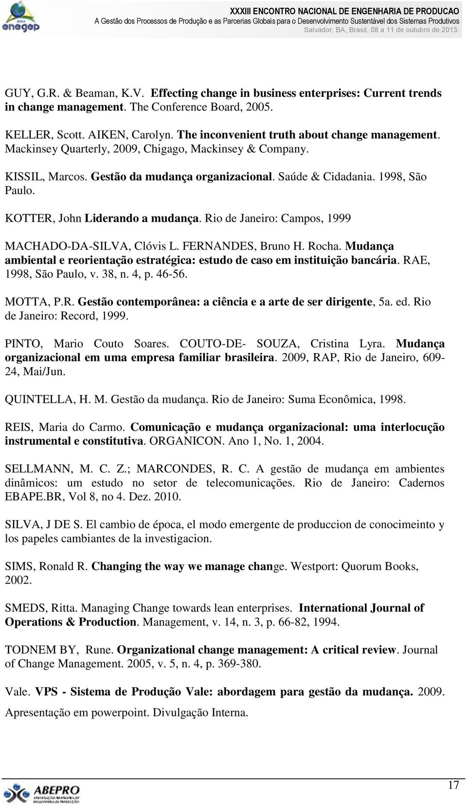 KOTTER, John Liderando a mudança. Rio de Janeiro: Campos, 1999 MACHADO-DA-SILVA, Clóvis L. FERNANDES, Bruno H. Rocha.