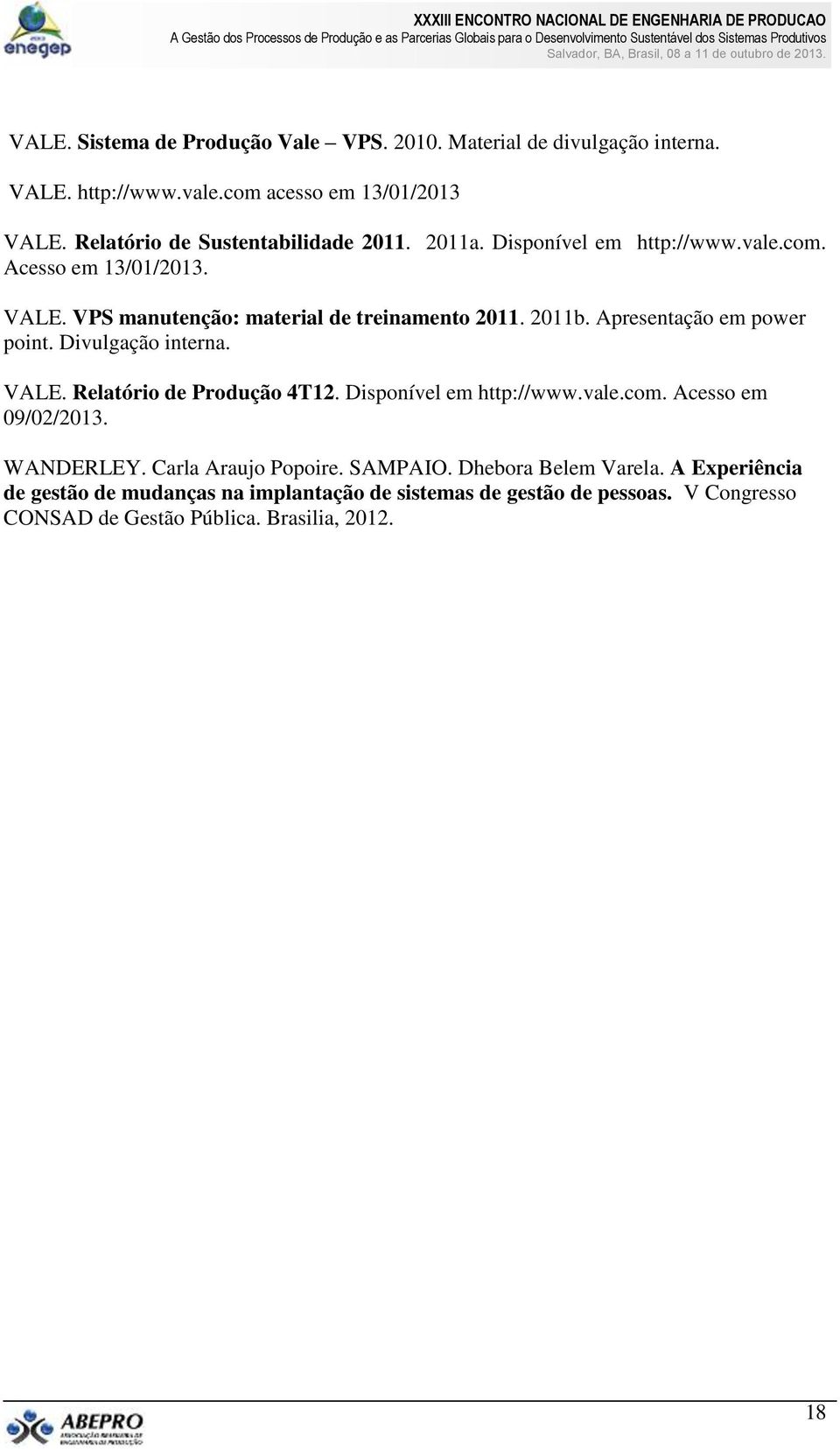 Apresentação em power point. Divulgação interna. VALE. Relatório de Produção 4T12. Disponível em http://www.vale.com. Acesso em 09/02/2013. WANDERLEY.