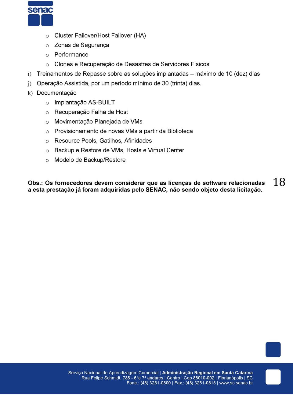 k) Documentação o Implantação AS-BUILT o Recuperação Falha de Host o Movimentação Planejada de VMs o Provisionamento de novas VMs a partir da Biblioteca o Resource Pools,