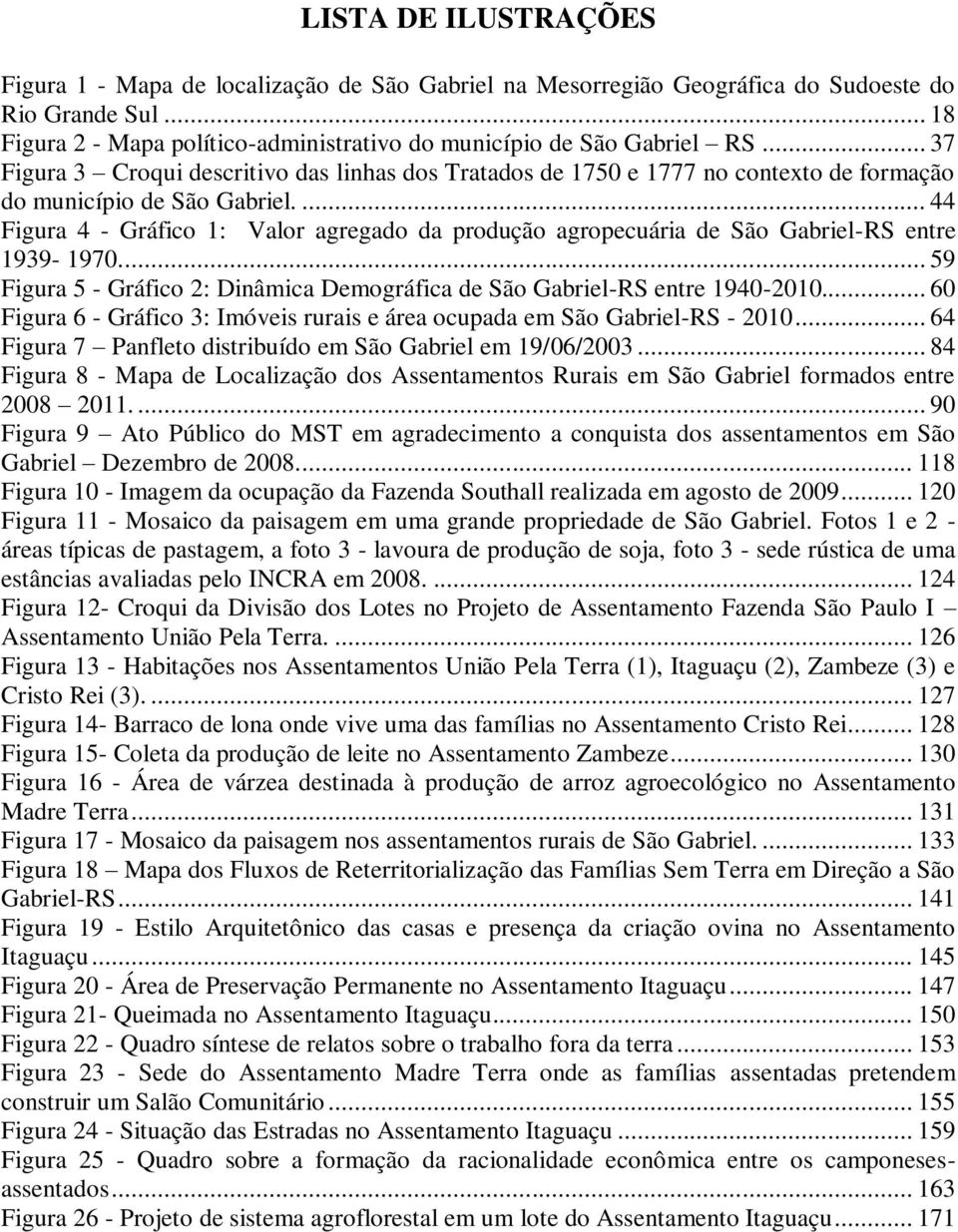 ... 44 Figura 4 - Gráfico 1: Valor agregado da produção agropecuária de São Gabriel-RS entre 1939-1970.... 59 Figura 5 - Gráfico 2: Dinâmica Demográfica de São Gabriel-RS entre 1940-2010.