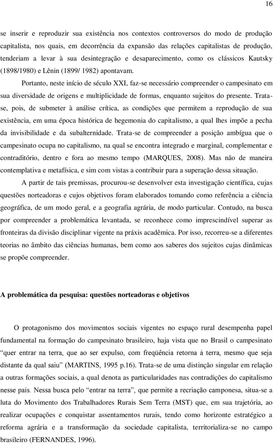 Portanto, neste início de século XXI, faz-se necessário compreender o campesinato em sua diversidade de origens e multiplicidade de formas, enquanto sujeitos do presente.