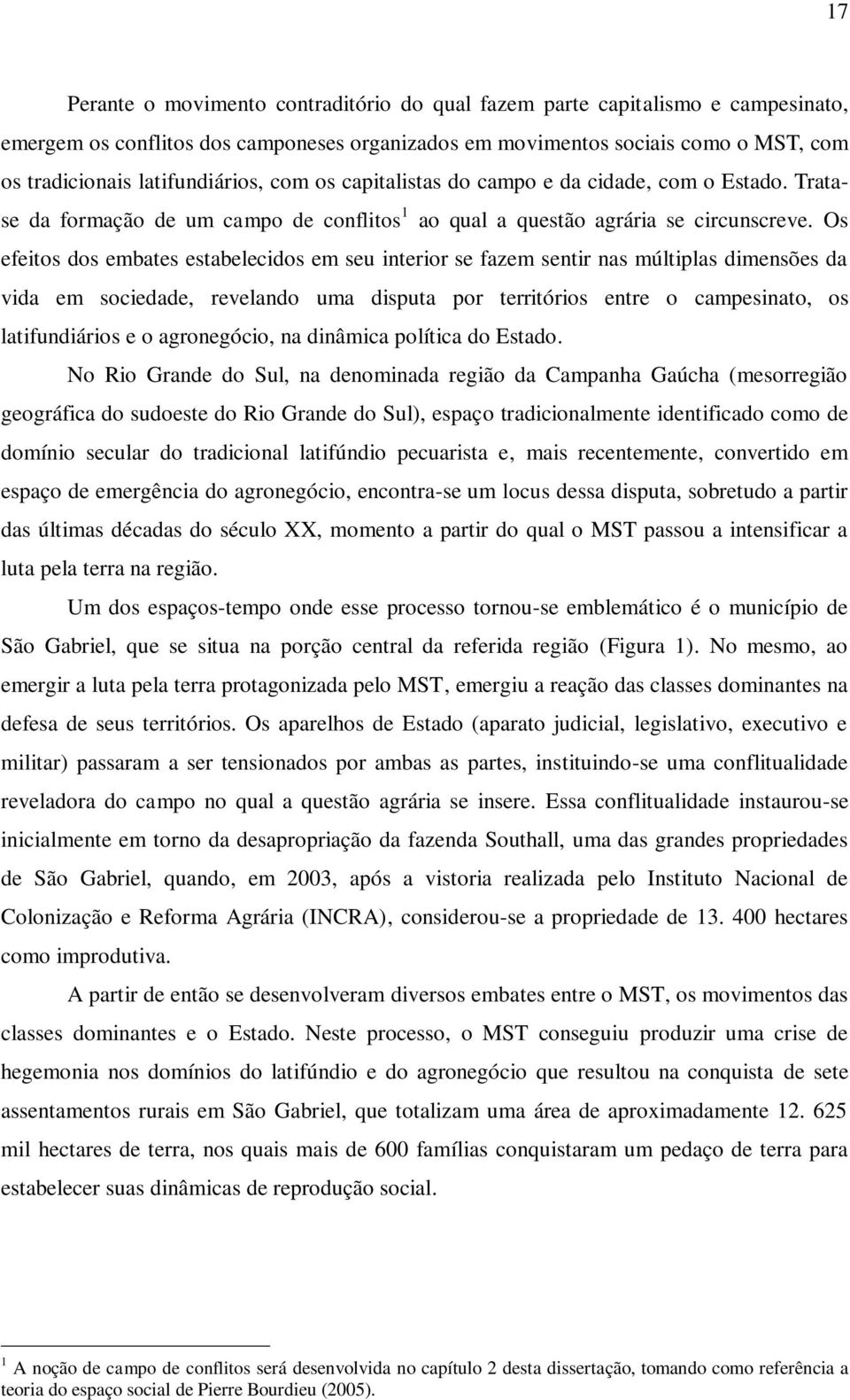 Os efeitos dos embates estabelecidos em seu interior se fazem sentir nas múltiplas dimensões da vida em sociedade, revelando uma disputa por territórios entre o campesinato, os latifundiários e o