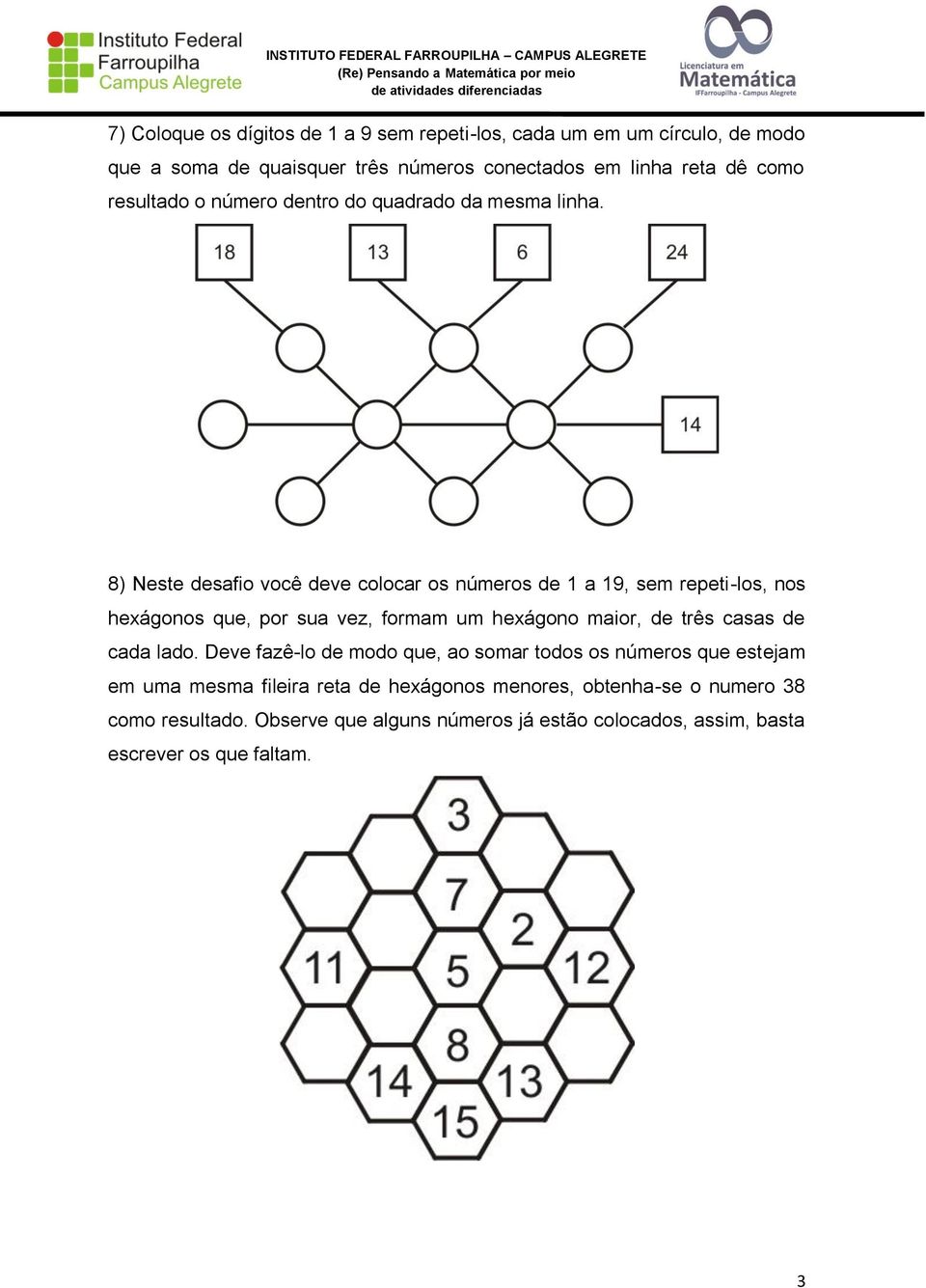 8) Neste desafio você deve colocar os números de 1 a 19, sem repeti-los, nos hexágonos que, por sua vez, formam um hexágono maior, de três casas de