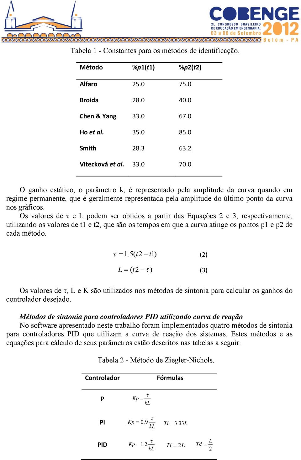 Os valores de e L podem ser obtidos a partir das Equações 2 e 3, respectivamente, utilizando os valores de t1 e t2, que são os tempos em que a curva atinge os pontos p1 e p2 de cada método. = 1.