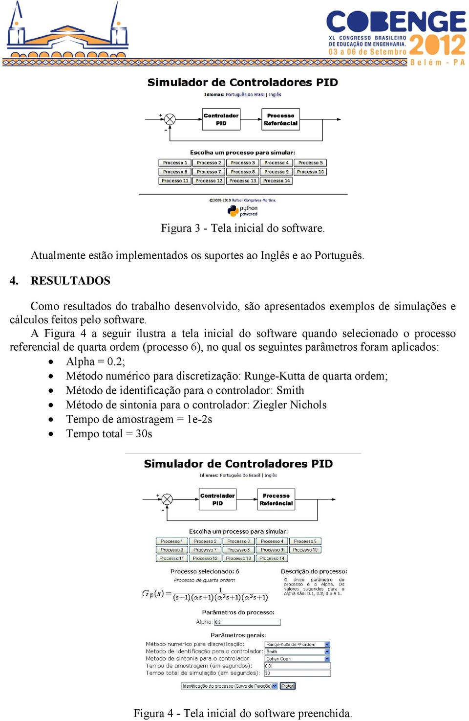 A Figura 4 a seguir ilustra a tela inicial do software quando selecionado o processo referencial de quarta ordem (processo 6), no qual os seguintes parâmetros foram