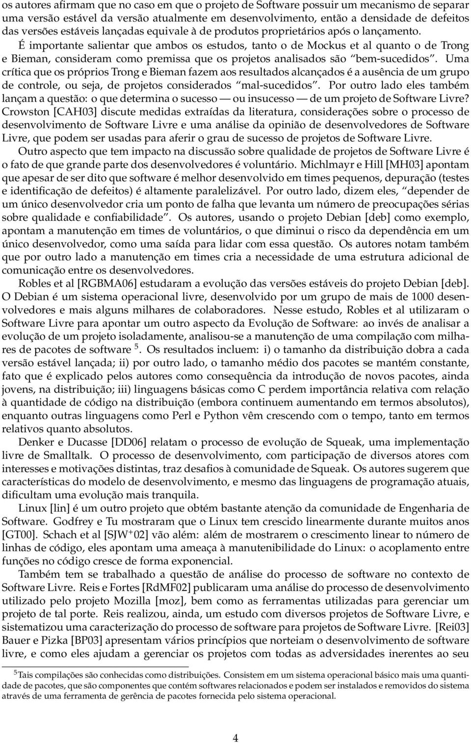 Éimportantesalientarqueambososestudos,tantoodeMockusetalquantoodeTrong e Bieman, consideram como premissa que os projetos analisados são bem-sucedidos.