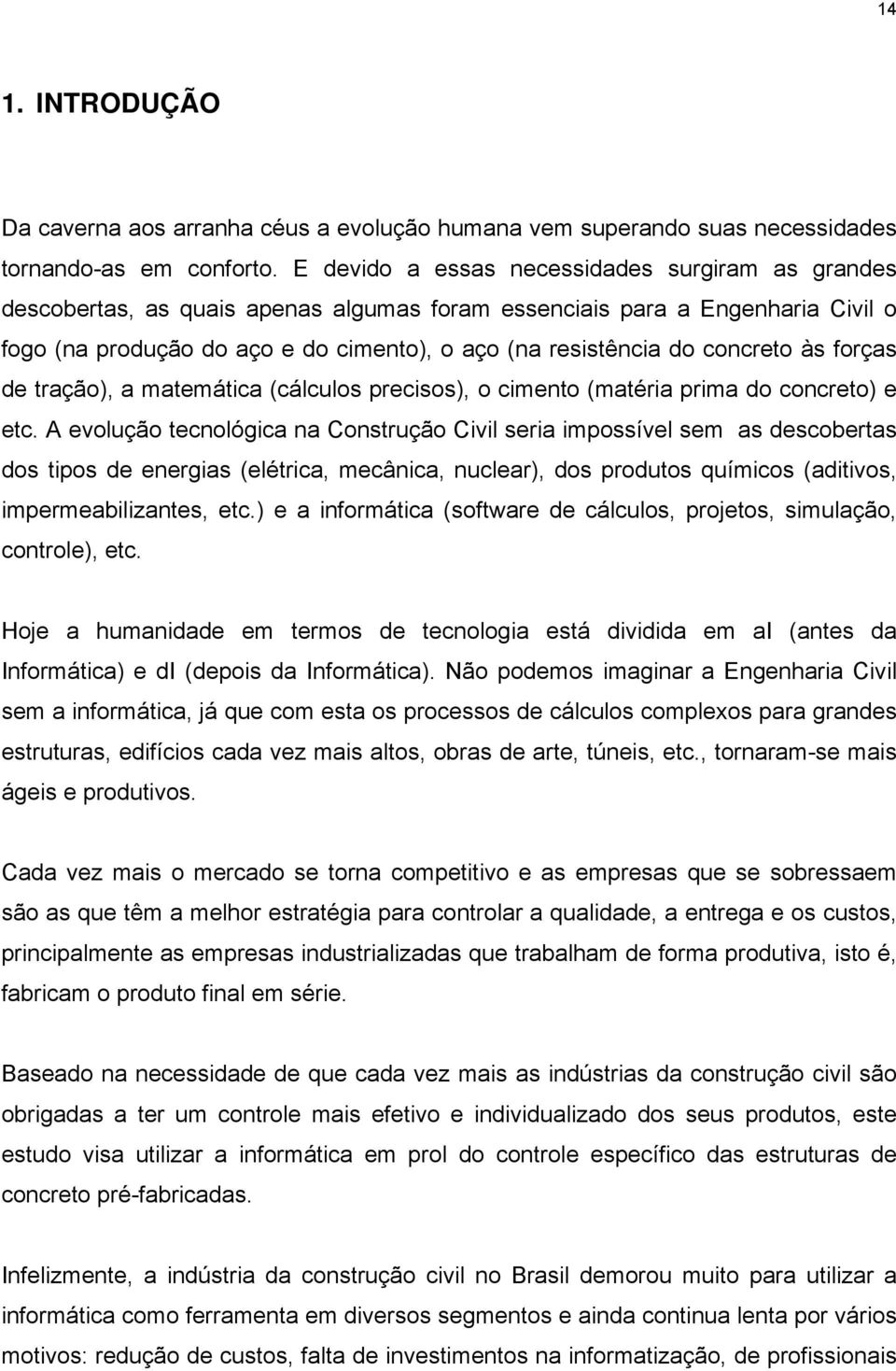 concreto às forças de tração), a matemática (cálculos precisos), o cimento (matéria prima do concreto) e etc.