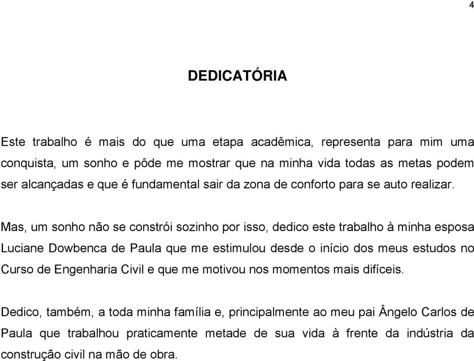 Mas, um sonho não se constrói sozinho por isso, dedico este trabalho à minha esposa Luciane Dowbenca de Paula que me estimulou desde o início dos meus estudos no Curso