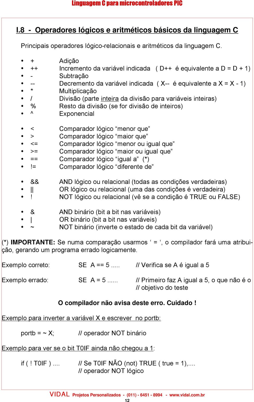 da divisão para variáveis inteiras) % Resto da divisão (se for divisão de inteiros) ^ Exponencial < Comparador lógico menor que > Comparador lógico maior que <= Comparador lógico menor ou igual que