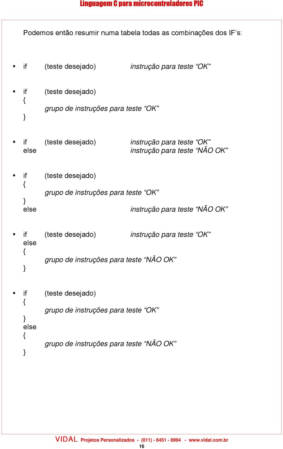 desejado) grupo de instruções para teste OK instrução para teste NÃO OK if (teste desejado) instrução para teste OK else grupo