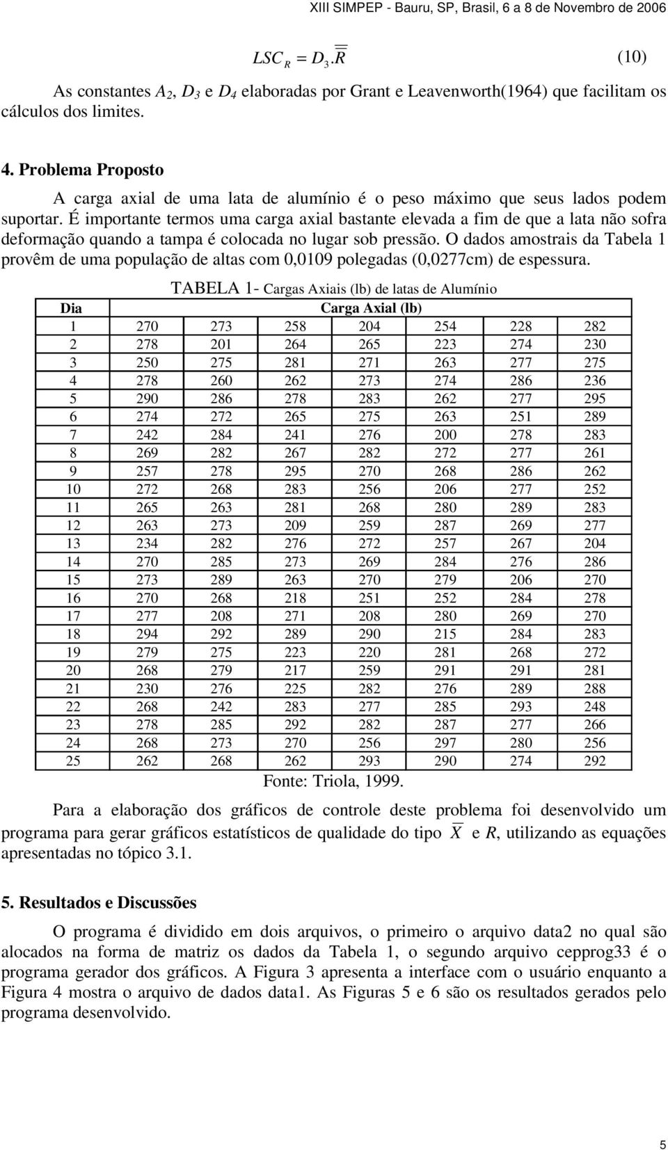 O dados amostrais da Tabela 1 provêm de uma população de altas com 0,0109 polegadas (0,0277cm) de espessura.